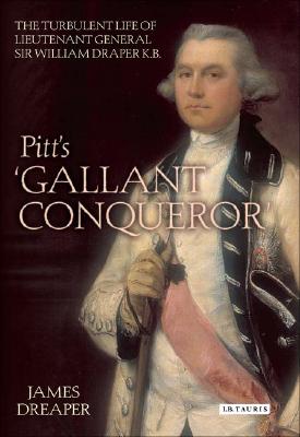 Pitt's 'Gallant Conqueror': The Turbulent Life of Lieutenant General William Draper