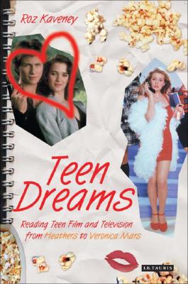 Teen Dreams: Reading Teen Film and Television from 'Heathers' to 'Veronica Mars'