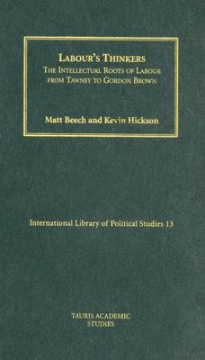 Labour's Thinkers: The Intellectual Roots of Labour from Tawney to Gordon Brown (International Library of Political Studies)