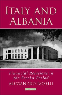 Italy and Albania: Financial Relations in the Fascist Period (International Library of Economics)