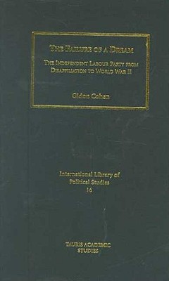The Failure of a Dream: The Independent Labour Party from Disaffiliation to World War II (International Library of Political Studies)
