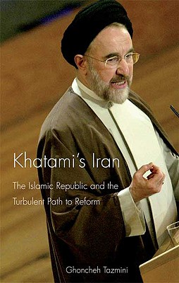 Khatami's Iran: The Islamic Republic and the Turbulent Path to Reform (International Library of Iranian Studies)