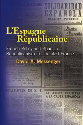 L'Espagne Republicaine: French Policy and Spanish Republicanism in Liberated France (Liverpool Studies in Spanish History)