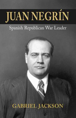 Juan Negr n: Physiologist, Socialist, and Spanish Republican War Leader (LSE Studies in Spanish History)