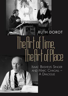 The Art of Time, the Art of Place: Isaac Bashevis Singer and Marc Chagall - A Dialogue