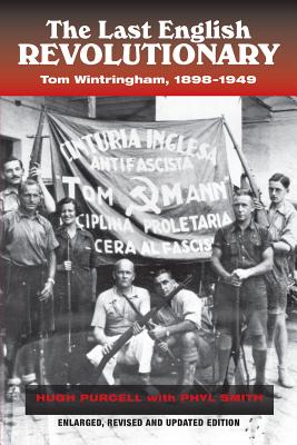 The Last English Revolutionary: Tom Wintringham, 1898-1949, Revised and Updated Edition (LSE Studies in Spanish History)