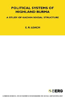 Image for Political Systems of Highland Burma: A Study of Kachin Social Structure (LSE Monographs on Social Anthropology)