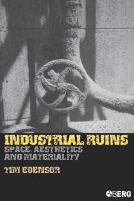 Industrial Ruins: Space, Aesthetics and Materiality