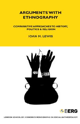 Arguments with Ethnography: Comparative Approaches to History, Politics and Religion Volume 70 (LSE Monographs on Social Anthropology)
