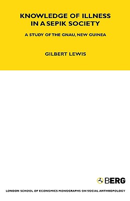 Knowledge of Illness in a Sepik Society: A Study of the Gnau, New Guinea Volume 52 (LSE Monographs on Social Anthropology)