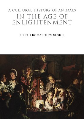 A Cultural History of Animals in the Age of Enlightenment (The Cultural Histories Series)