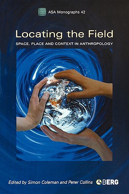 Locating the Field: Space, Place and Context in Anthropology (ASA Monographs)