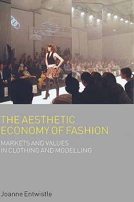 The Aesthetic Economy of Fashion: Markets and Value in Clothing and Modelling (Dress, Body, Culture)