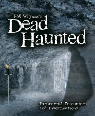 Phil Whyman's Dead Haunted Paranormal Encounters and Investigations