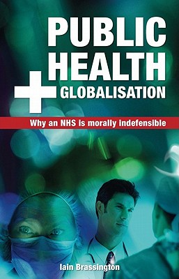 Public Health and Globalisation: Why a National Health Service Is Morally Indefensible (Societas: Essays in Political and Cultural Criticism)