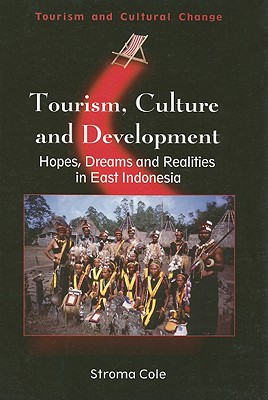 Tourism, Culture and Development: Hopes, Dreams and Realities in East Indonesia (Tourism and Cultural Change, 12)