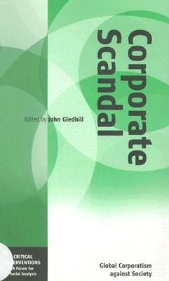 Corporate Scandal: Global Corporatism Against Society (Critical Interventions)
