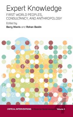 Expert Knowledge: First World Peoples, Consultancy, and Anthropology (Critical Interventions)