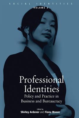 Professional Identities: Policy and Practice in Business and Bureaucracy (Social Identities, 3)
