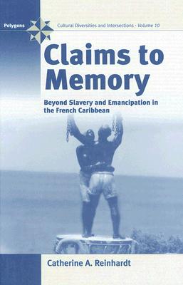 Claims to Memory: Beyond Slavery and Emancipation in the French Caribbean (Polygons: Cultural Diversities and Intersections)