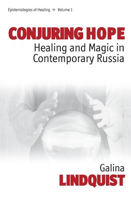 Conjuring Hope: Healing and Magic in Contemporary Russia (Epistemologies of Healing, 1)
