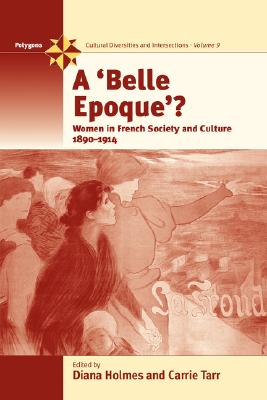 A Belle Epoque: Women and Feminism in French Society and Culture 1890-1914 (Polygons: Cultural Diversities and Intersections, 9)