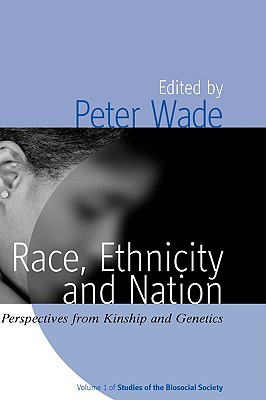 Race, Ethnicity, and Nation: Perspectives from Kinship and Genetics (Rethinking Biosocial Anthropology, 1)