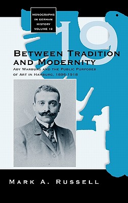 Between Tradition and Modernity: Aby Warburg and the Public Purposes of Art in Hamburg (Monographs in German History, 19) [Hardcover] Russell, Mark A.