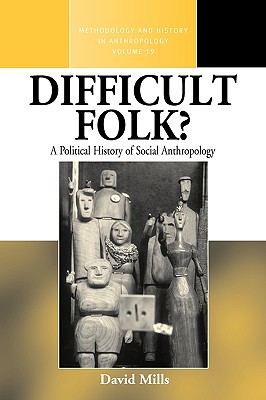Difficult Folk: A Political History of Social Anthropology (Methodology & History in Anthropology, 19)