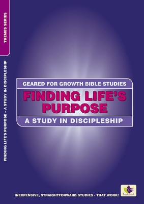 Finding Life's Purpose: A Study in Discipleship (Geared for Growth)
