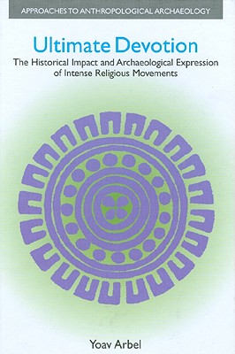 Image for Ultimate Devotion: The Historical Impact and Archaeological Expression of Intense Religious Movements (Approaches to Anthropological Archaeology) [Hardcover] Arbel, Yoav