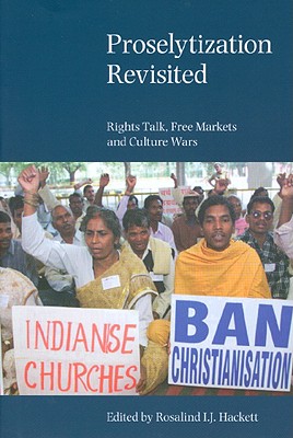 Proselytization Revisited: Rights Talk, Free Markets and Culture Wars [Hardcover] Hackett, Rosalind I. J.