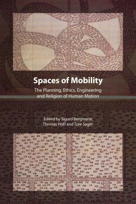 Spaces of Mobility: Essays on the Planning, Ethics, Engineering and Religion of Human Motion [Hardcover] Bergmann, Sigurd; Hoff, Thomas A. and Sager, Tore