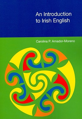 An Introduction to Irish English (EQUINOX TEXTBOOKS & SURVEYS IN LINGUISTICS) [Hardcover] Moreno, Carolina P. Amador