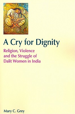 A Cry for Dignity: Religion, Violence and the Struggle of Dalit Women in India