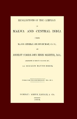 Recollections Of The Campaign In Malwa And Central India Under Major General Sir Hugh Rose, G.C.B.: Recollections Of The Campaign In Malwa And Central India Under Major General Sir Hugh Rose G.C.B.
