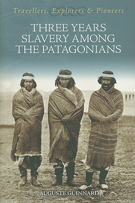 Three Years Slavery Among the Patagonians (Travellers, Explorers & Pioneers)