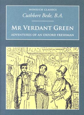 Mr Verdant Green: Adventures of an Oxford Freshman (Nonsuch Classics) Bede, Cuthbert