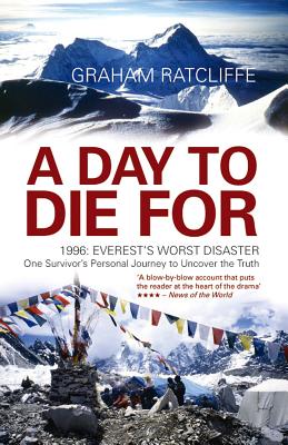 A Day To Die For: 1996: Everest's Worst Disaster - One Survivor's Personal Journey to Uncover the Truth