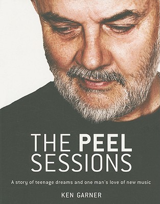 The Peel Sessions: A Story of Teenage Dreams and One Man's Love of New Music