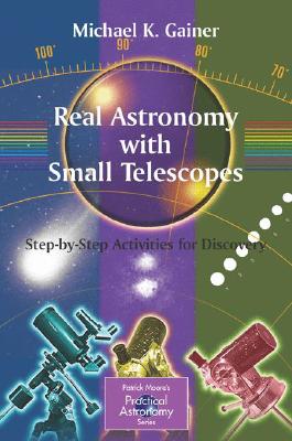 Real Astronomy with Small Telescopes: Step-by-Step Activities for Discovery (The Patrick Moore Practical Astronomy Series)