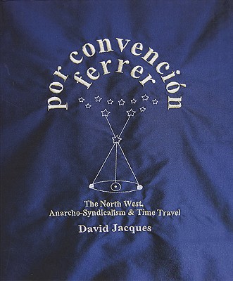Por Convencin Ferrer: The North West of England, Anarcho-Syndicalism & Time Travel