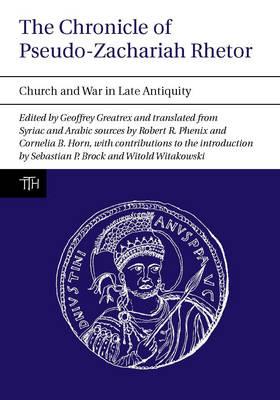The Chronicle of Pseudo-Zachariah Rhetor: Church and War in Late Antiquity (Translated Texts for Historians, 55)