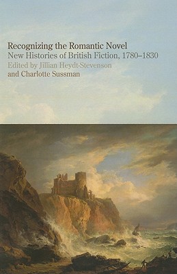 Recognizing the Romantic Novel: New Histories of British Fiction, 1780-1830 (Liverpool English Texts and Studies, 53) (Volume 53)