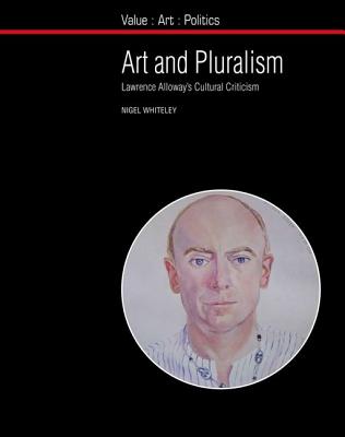 Art and Pluralism: Lawrence Alloway's Cultural Criticism (Value: Art: Politics, 6)