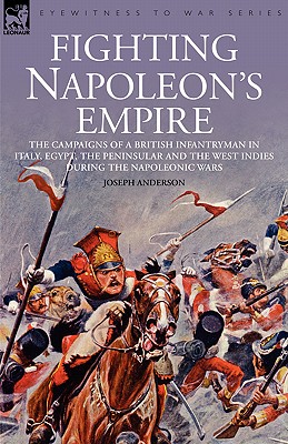 Image for Fighting Napoleon's Empire - The Campaigns of a British Infantryman in Italy, Egypt, the Peninsular and the West Indies During the Napoleonic Wars