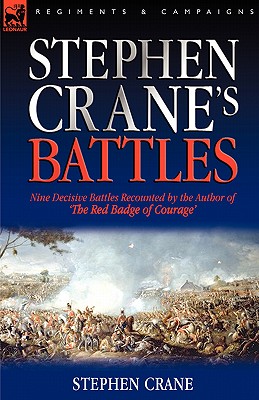 Stephen Crane's Battles: Nine Decisive Battles Recounted by the Author of The Red Badge of Courage
