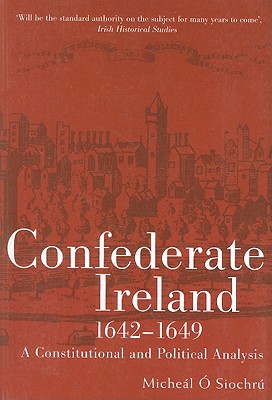 Confederate Ireland, 1642-1649: A Constitutional and Political Analysis