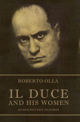 Il Duce and His Women: Mussolini's Rise to Power [Hardcover] Roberto Olla