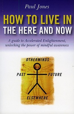 How to Live in the Here and Now: A Guide for Accelerated Enlightenment, Unlocking the Power of Mindful Awareness